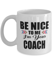 Funny Coach Coffee Mug - Be Nice To Me I'm Your - 11 oz Tea Cup For Office  - $14.95