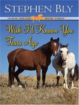 Wish I&#39;d Known You Tears Ago (Horse Dreams Trilogy, Book 3) Bly, Stephen A. - $15.99