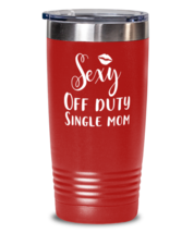 Mothers Day Tumbler For Mom - Sexy Off Duty Single Mom - Cool Unique Funny  - $28.95