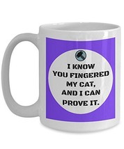 Cat Humor Coffee Mug - I Know You Fingered My Cat, And I can Prove It - Fun Anni - $21.99