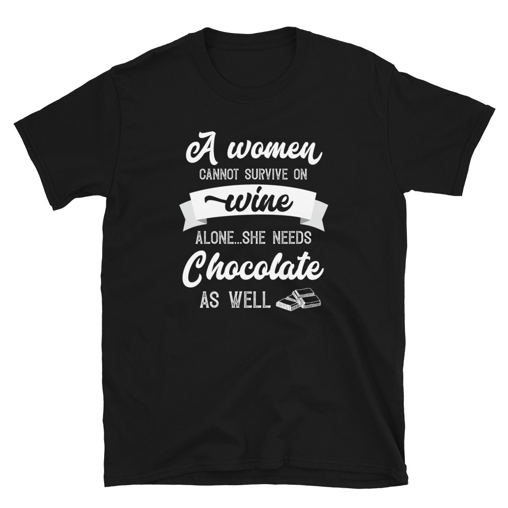 A Woman Cannot Survive On Wine Alone She Needs Chocolate As Well T-shirt - $19.99