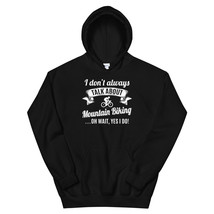 Don’t Always Talk About Mountain Biking Oh Wait, Yes I do! Unisex Hoodie - $36.99