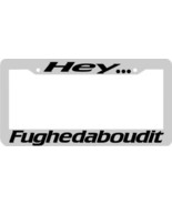 Hey Fughedaboudit forget about it License Plate Frame - $5.39