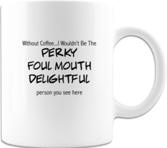 Without Coffee I Wouldn't Be - Coffee Cup Ceramic Coffee Mug Print Both Side  - $16.98