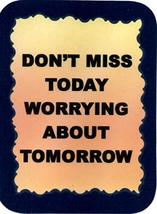 Don't Miss Today Worrying About Tomorrow 3" x 4" Love Note Inspirational Sayings - $3.99