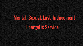 Mental, Sexual, Lust  Inducement  Energetic Service     - $89.00
