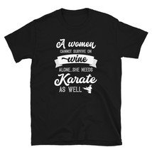 A Woman Cannot Survive On Wine Alone She Needs Karate As Well T-shirt - $19.99