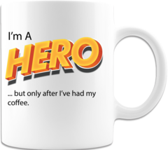 I'm a HERO...but only after I've Had My Coffee Cup Ceramic Coffee Mug - $16.98