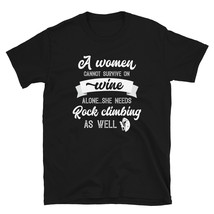 A Woman Cannot Survive On Wine Alone She Needs Rock climbing As Well T-shirt - $19.99