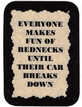 Everyone Makes Fun Of Rednecks Until Their Car Breaks Down 3" x 4" Love Note Hum - $3.99