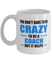 Gifts For Coworkers Coffee Mug,you Don't Have To Be Crazy To Be A Coach, Unique  - $22.95