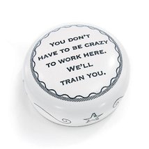 Coworker Gift Paperweight"You Don't Have to be Crazy to Work here, We'll Train Y - $36.99