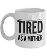 TIRED AS A MOTHER, Mothers Day Gift from Son, Mom Gift Funny Mug Sayings... - $13.97