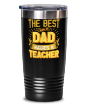 Gifts For Dad From Daughter - The Best Dad Raises an Teacher - Unique tumbler  - $32.99