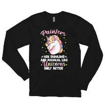 Painters Are Fabulous And Magical Like Unicorns Only Better Long sleeve t-shirt - $29.99