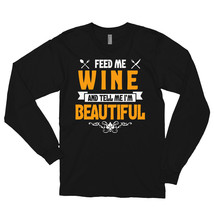 Feed me Wine and Tell Me I'm Beautiful Long sleeve t-shirt - $29.99