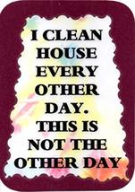 I Clean House Every Other Day This Is Not The Other Day 3" x 4" Love Note Humoro - $3.99