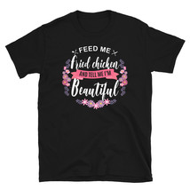 Feed me Fried Chicken Shirt and Tell Me I'm Beautiful T-shirt - $19.99