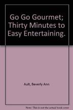 Go Go Gourmet; Thirty Minutes to Easy Entertaining. Ault, Beverly Ann - $8.30