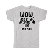Aunt and Sh*t : Gift T-Shirt Wow Funny Family Look at You For Her Humor Announce - $17.99